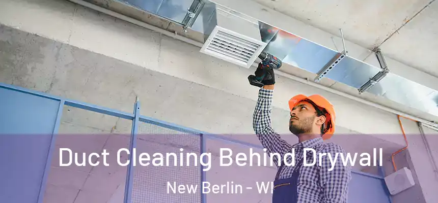 Duct Cleaning Behind Drywall New Berlin - WI
